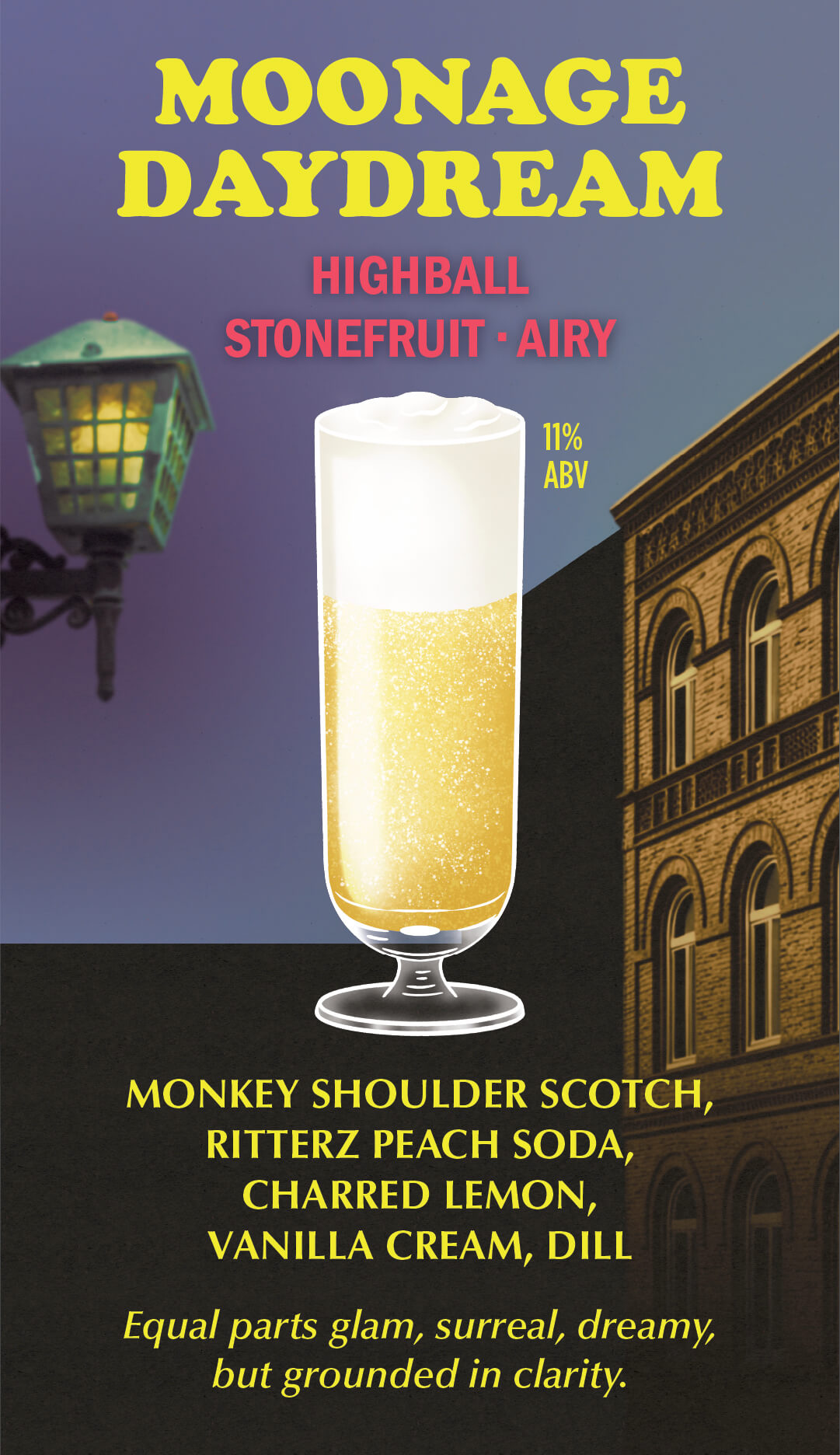 Moonage Daydream — highball, stonefruit and airy, 11% ABV. Monkey Shoulder scotch, RitterZ peach soda, charred lemon, vanilla cream, dill.